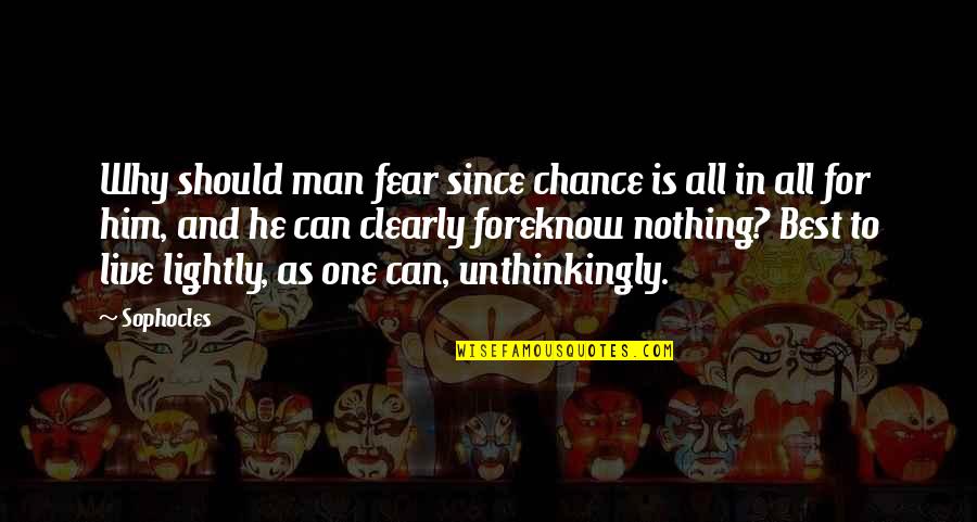 Live In Fear Quotes By Sophocles: Why should man fear since chance is all