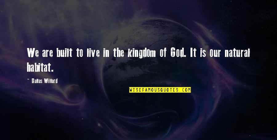 Live In God Quotes By Dallas Willard: We are built to live in the kingdom