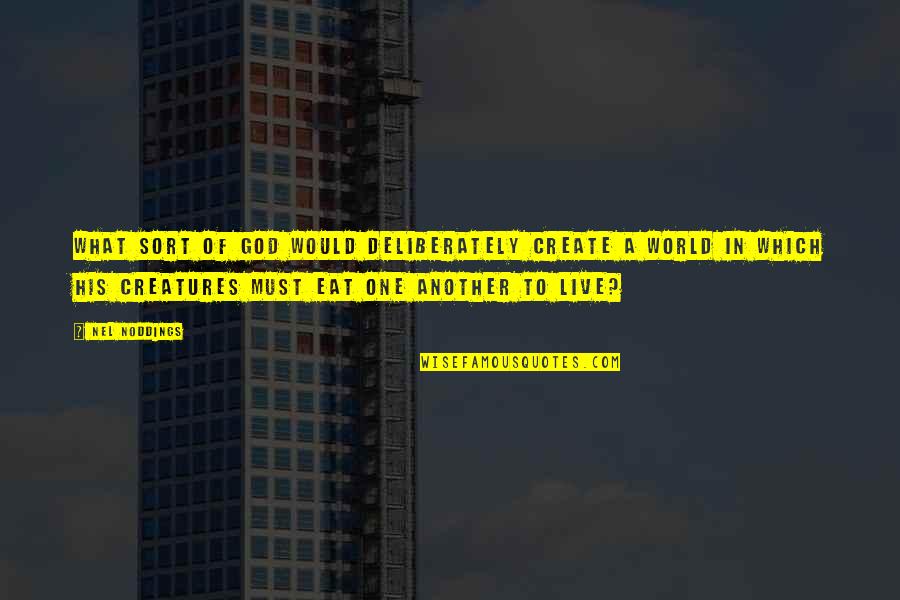 Live In God Quotes By Nel Noddings: What sort of god would deliberately create a