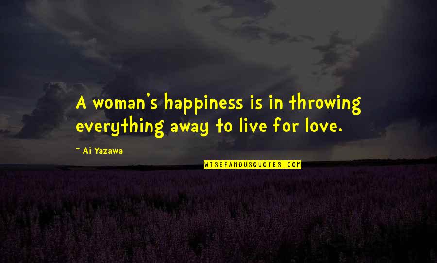 Live In Happiness Quotes By Ai Yazawa: A woman's happiness is in throwing everything away