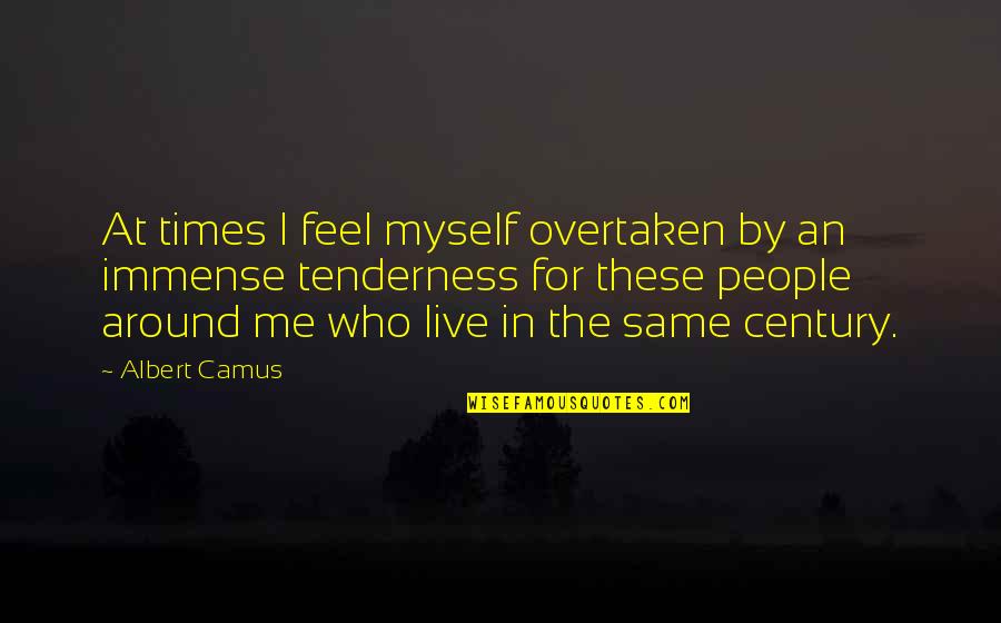 Live In Happiness Quotes By Albert Camus: At times I feel myself overtaken by an