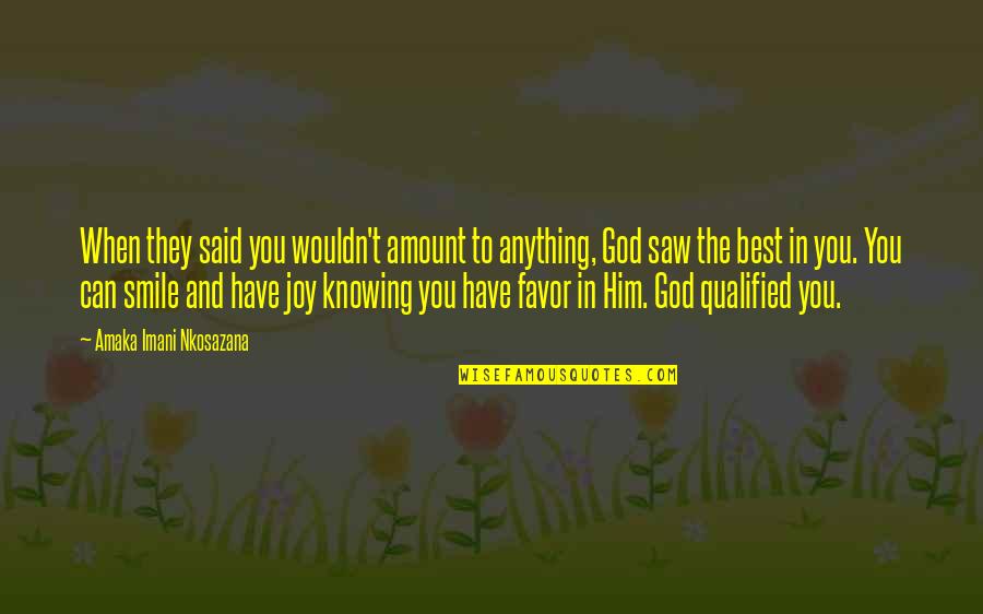 Live In Happiness Quotes By Amaka Imani Nkosazana: When they said you wouldn't amount to anything,