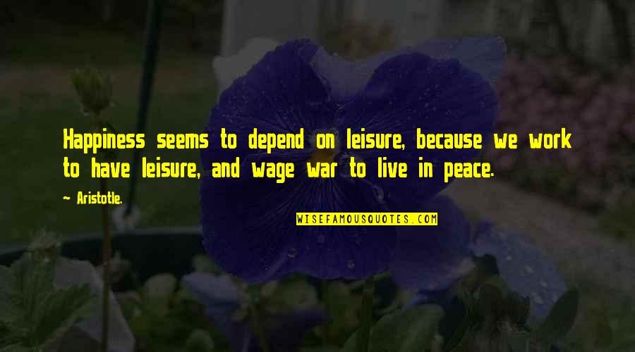 Live In Happiness Quotes By Aristotle.: Happiness seems to depend on leisure, because we