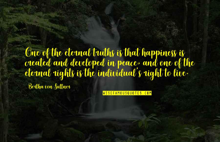 Live In Happiness Quotes By Bertha Von Suttner: One of the eternal truths is that happiness