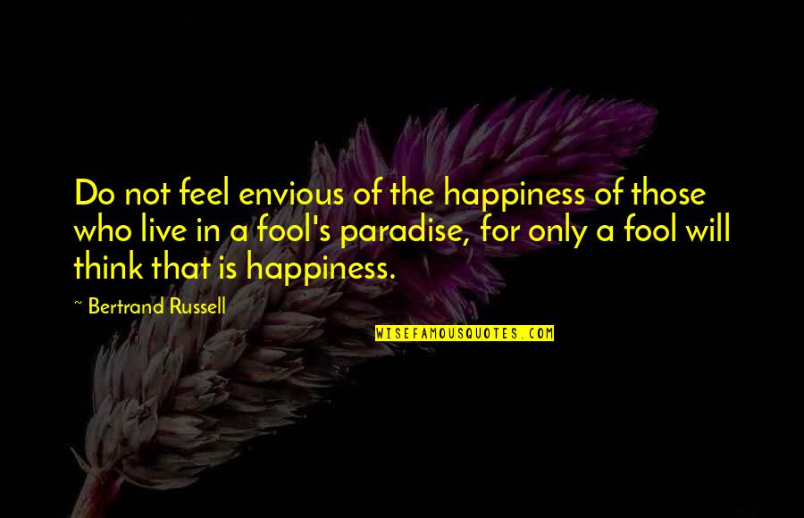 Live In Happiness Quotes By Bertrand Russell: Do not feel envious of the happiness of
