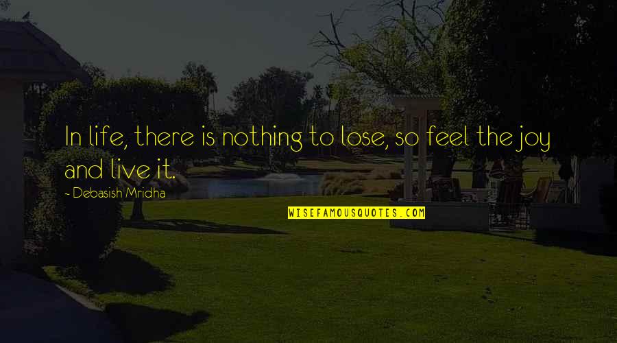 Live In Happiness Quotes By Debasish Mridha: In life, there is nothing to lose, so