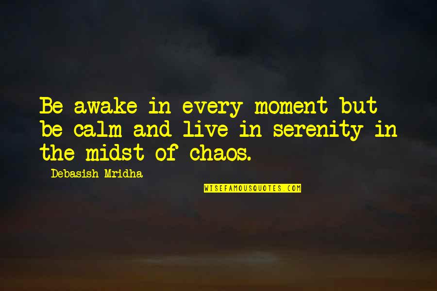 Live In Happiness Quotes By Debasish Mridha: Be awake in every moment but be calm