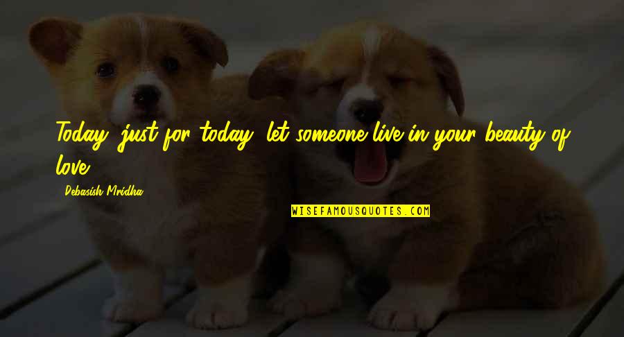Live In Happiness Quotes By Debasish Mridha: Today, just for today, let someone live in