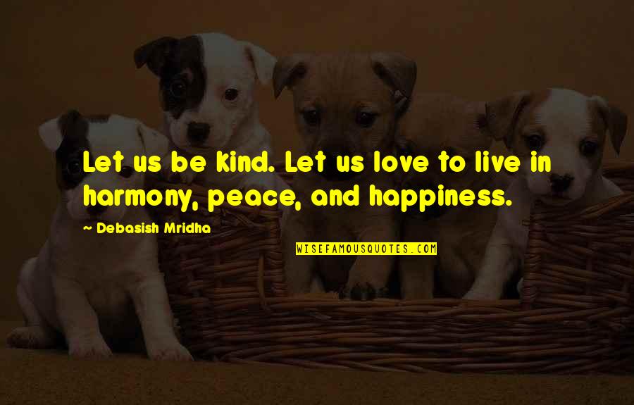 Live In Happiness Quotes By Debasish Mridha: Let us be kind. Let us love to