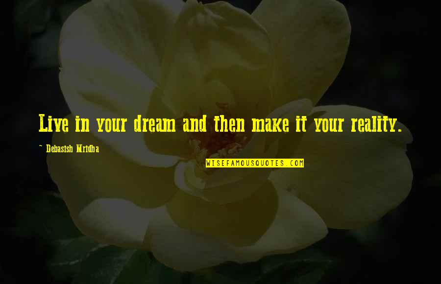 Live In Happiness Quotes By Debasish Mridha: Live in your dream and then make it