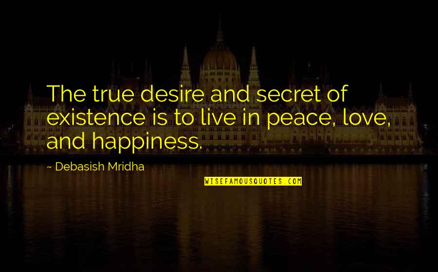 Live In Happiness Quotes By Debasish Mridha: The true desire and secret of existence is