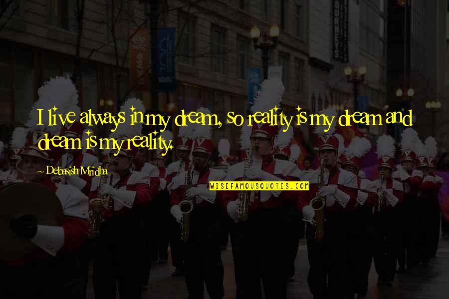 Live In Happiness Quotes By Debasish Mridha: I live always in my dream, so reality
