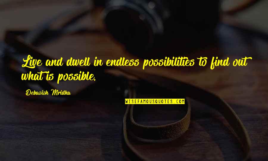 Live In Happiness Quotes By Debasish Mridha: Live and dwell in endless possibilities to find