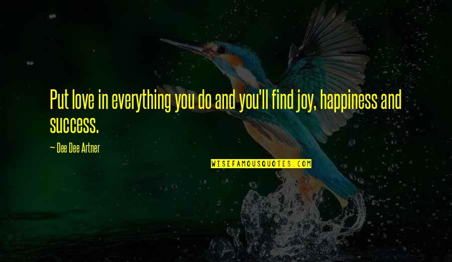 Live In Happiness Quotes By Dee Dee Artner: Put love in everything you do and you'll