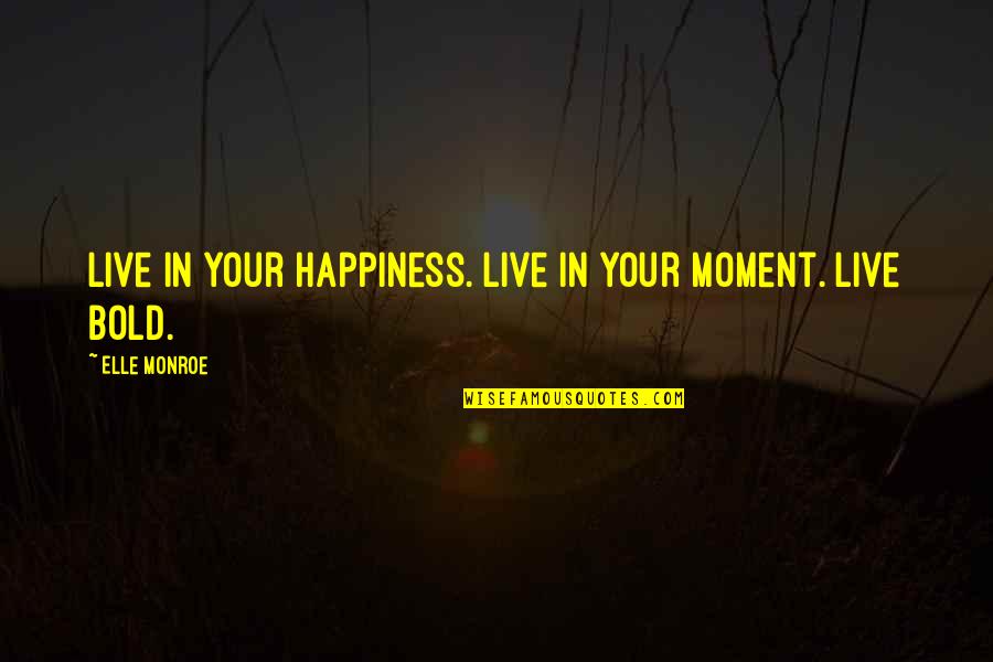 Live In Happiness Quotes By Elle Monroe: Live in your happiness. Live in your moment.