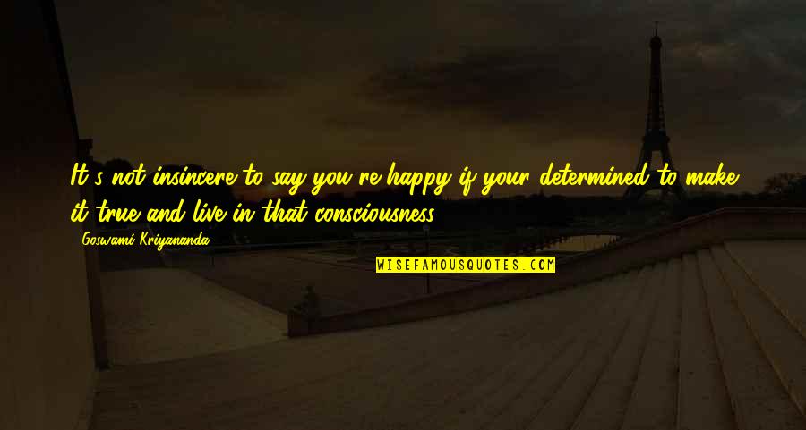 Live In Happiness Quotes By Goswami Kriyananda: It's not insincere to say you're happy if