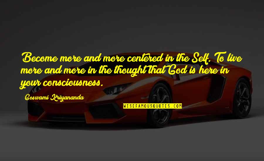 Live In Happiness Quotes By Goswami Kriyananda: Become more and more centered in the Self.