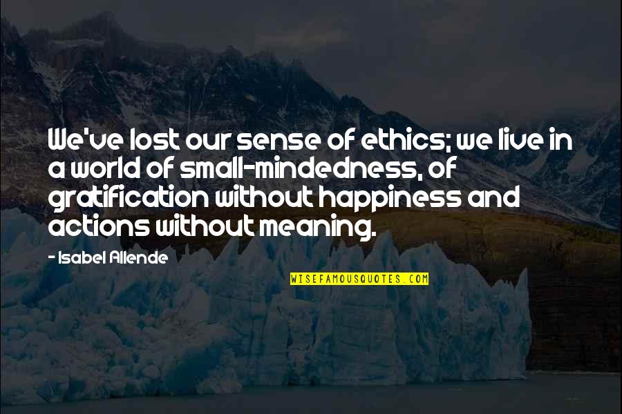 Live In Happiness Quotes By Isabel Allende: We've lost our sense of ethics; we live
