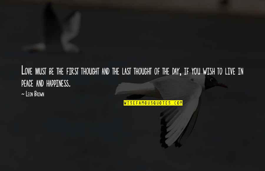 Live In Happiness Quotes By Leon Brown: Love must be the first thought and the