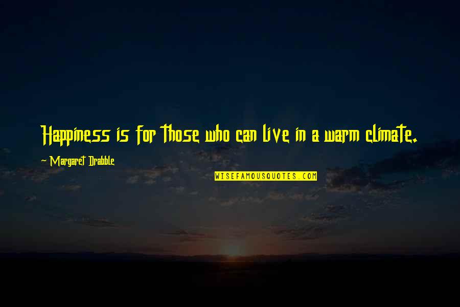 Live In Happiness Quotes By Margaret Drabble: Happiness is for those who can live in