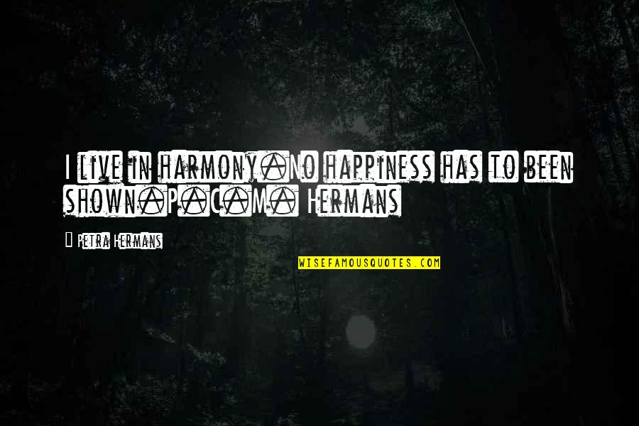 Live In Happiness Quotes By Petra Hermans: I live in harmony.No happiness has to been