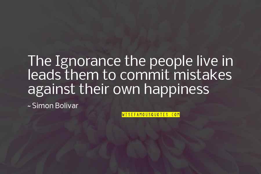 Live In Happiness Quotes By Simon Bolivar: The Ignorance the people live in leads them