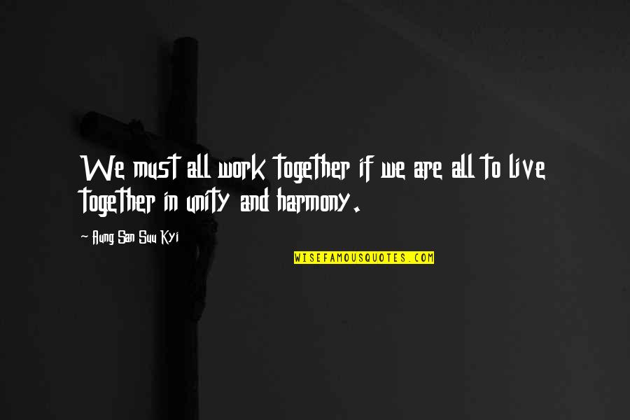Live In Harmony Quotes By Aung San Suu Kyi: We must all work together if we are