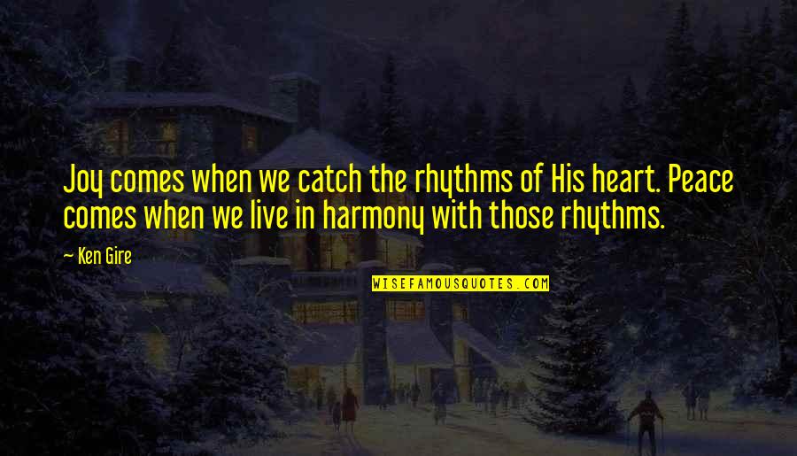 Live In Harmony Quotes By Ken Gire: Joy comes when we catch the rhythms of