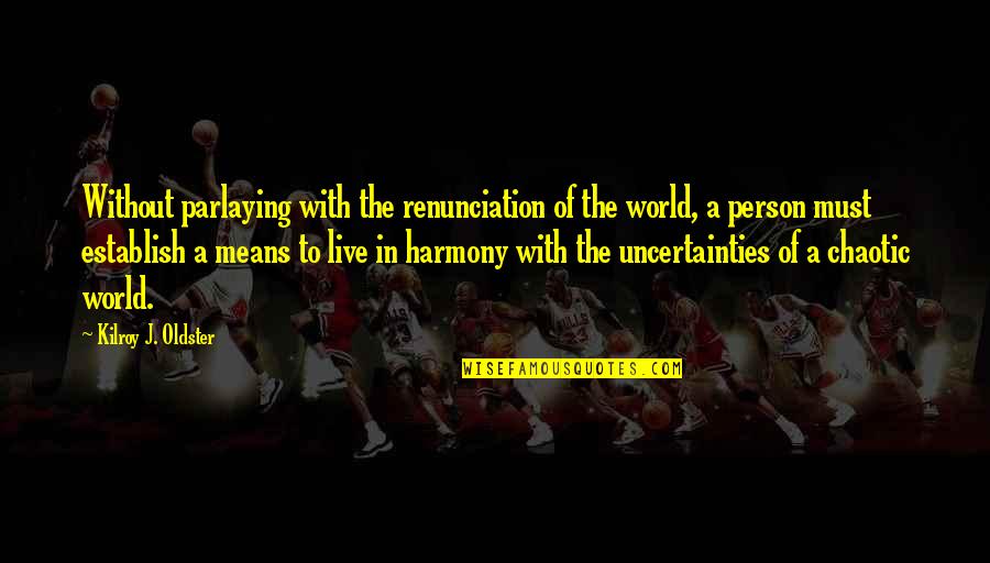 Live In Harmony Quotes By Kilroy J. Oldster: Without parlaying with the renunciation of the world,
