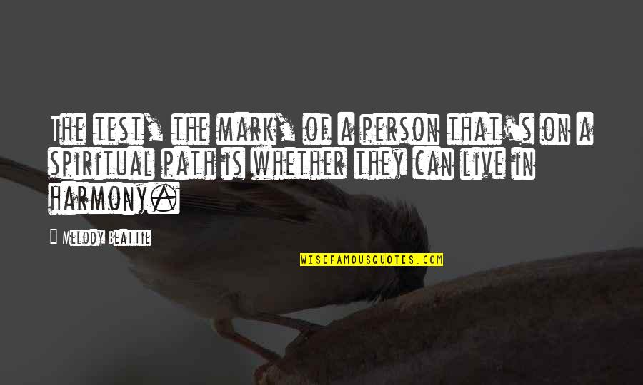 Live In Harmony Quotes By Melody Beattie: The test, the mark, of a person that's