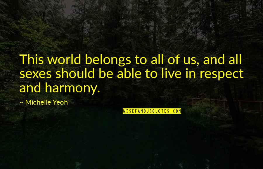 Live In Harmony Quotes By Michelle Yeoh: This world belongs to all of us, and