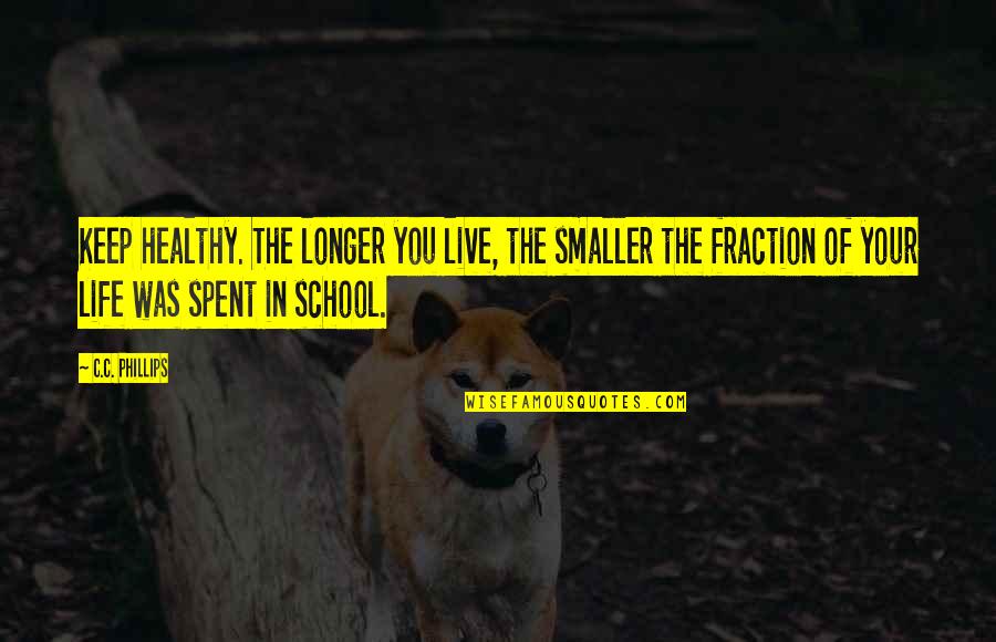 Live In Life Quotes By C.C. Phillips: Keep healthy. The longer you live, the smaller Live In Life Quotes By C.C. Phillips: Keep healthy. The longer you live, the smaller