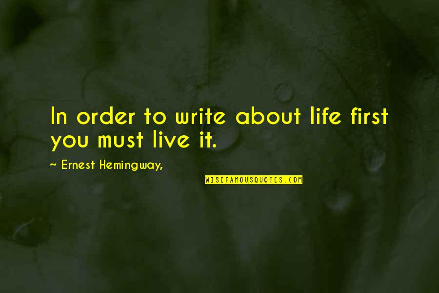 Live In Life Quotes By Ernest Hemingway,: In order to write about life first you