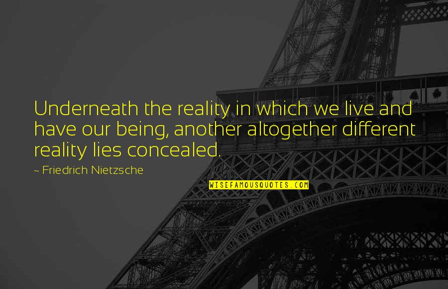 Live In Life Quotes By Friedrich Nietzsche: Underneath the reality in which we live and
