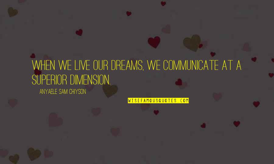 Live In My Dreams Quotes By Anyaele Sam Chiyson: When we live our dreams, we communicate at