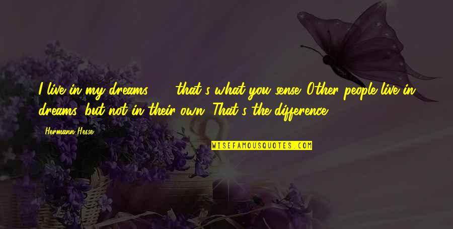 Live In My Dreams Quotes By Hermann Hesse: I live in my dreams - that's what