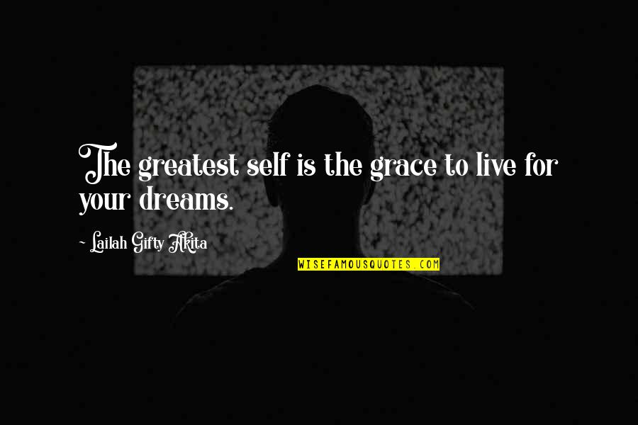 Live In My Dreams Quotes By Lailah Gifty Akita: The greatest self is the grace to live