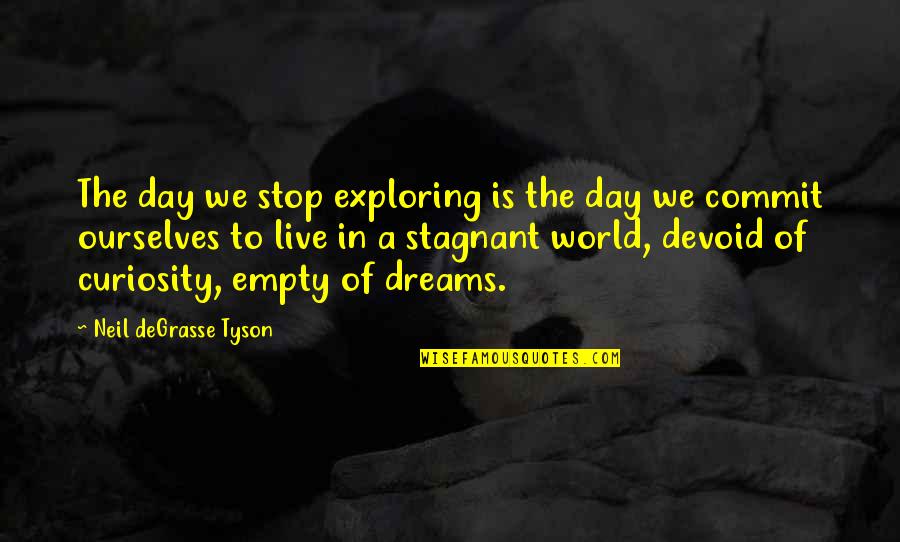 Live In My Dreams Quotes By Neil DeGrasse Tyson: The day we stop exploring is the day