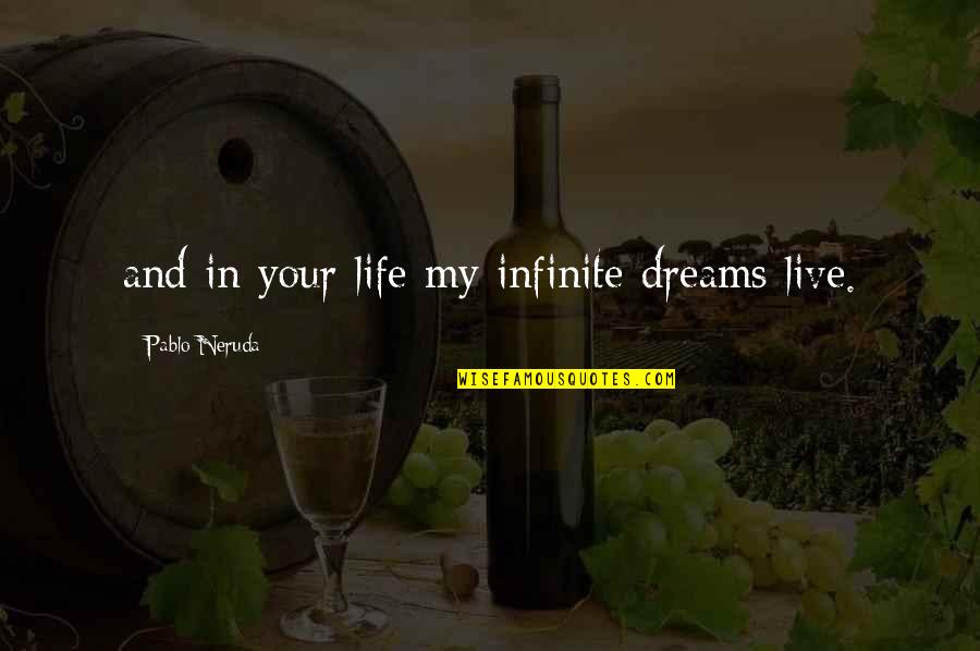 Live In My Dreams Quotes By Pablo Neruda: and in your life my infinite dreams live.