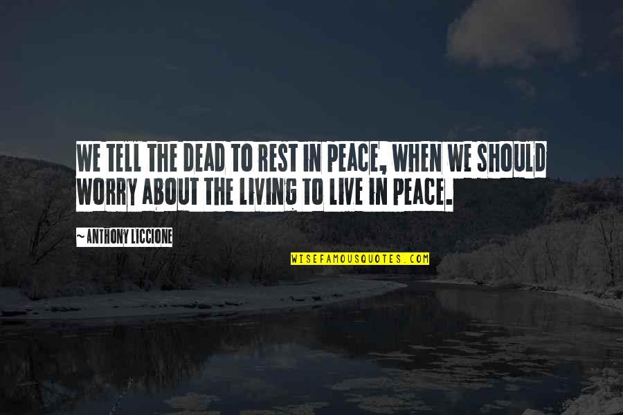 Live In Nature Quotes By Anthony Liccione: We tell the dead to rest in peace,