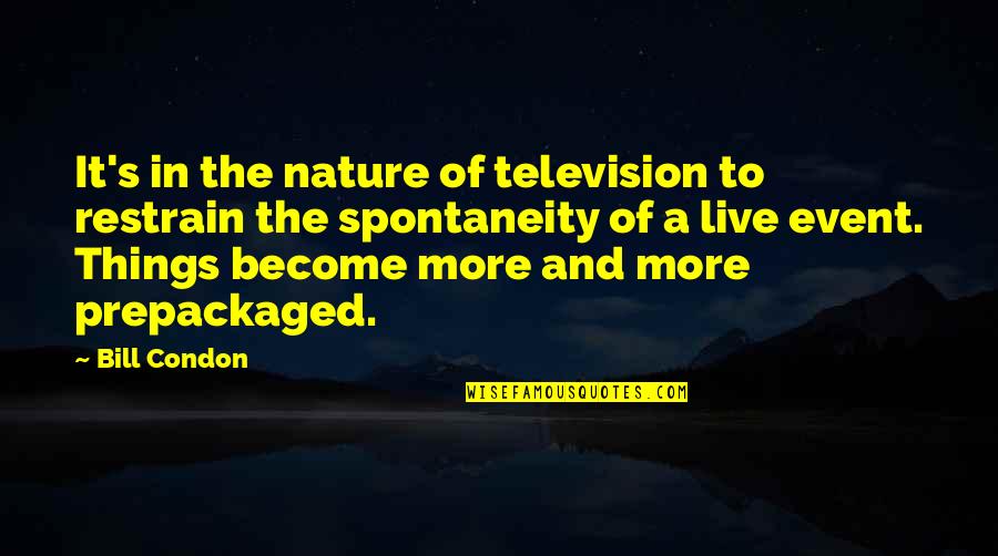 Live In Nature Quotes By Bill Condon: It's in the nature of television to restrain