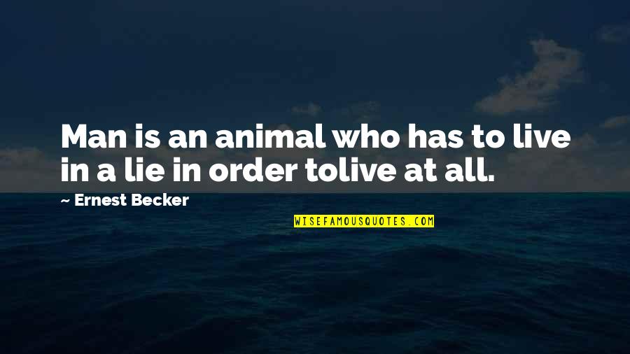 Live In Nature Quotes By Ernest Becker: Man is an animal who has to live