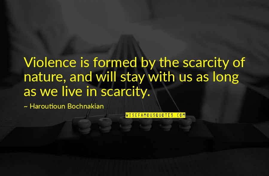 Live In Nature Quotes By Haroutioun Bochnakian: Violence is formed by the scarcity of nature,