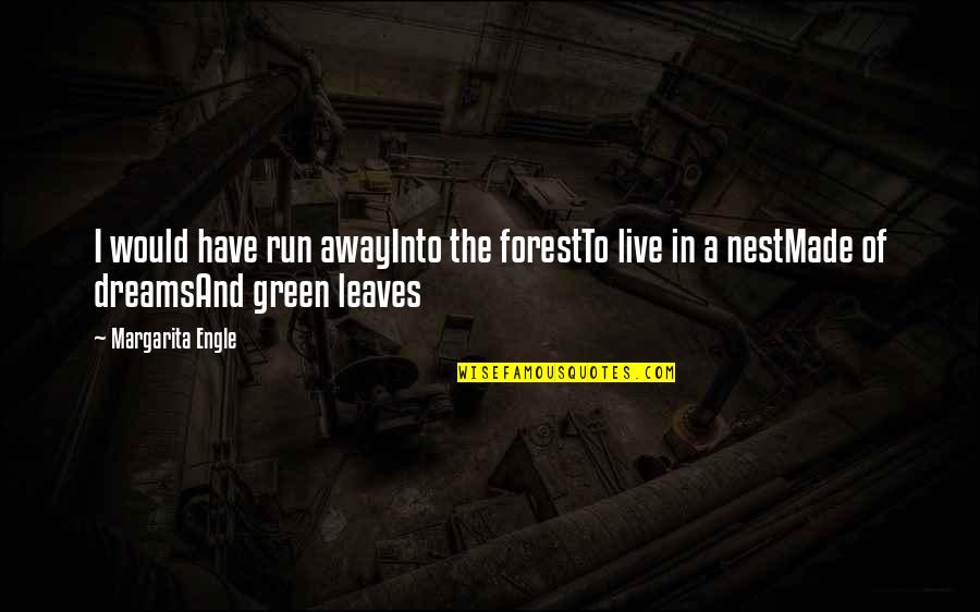 Live In Nature Quotes By Margarita Engle: I would have run awayInto the forestTo live