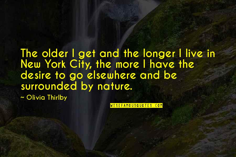 Live In Nature Quotes By Olivia Thirlby: The older I get and the longer I