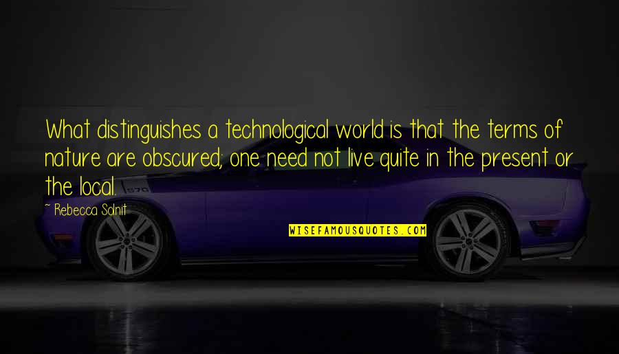 Live In Nature Quotes By Rebecca Solnit: What distinguishes a technological world is that the