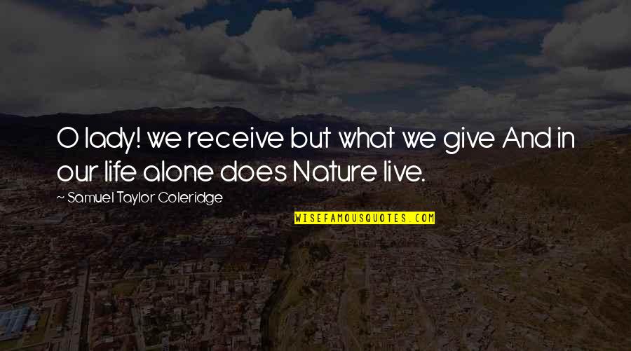 Live In Nature Quotes By Samuel Taylor Coleridge: O lady! we receive but what we give