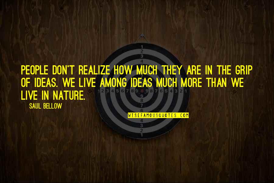 Live In Nature Quotes By Saul Bellow: People don't realize how much they are in