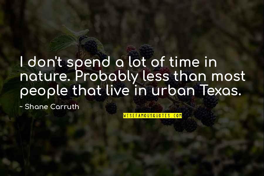 Live In Nature Quotes By Shane Carruth: I don't spend a lot of time in