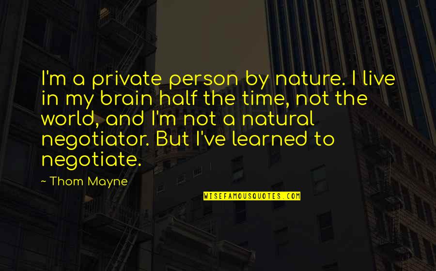 Live In Nature Quotes By Thom Mayne: I'm a private person by nature. I live